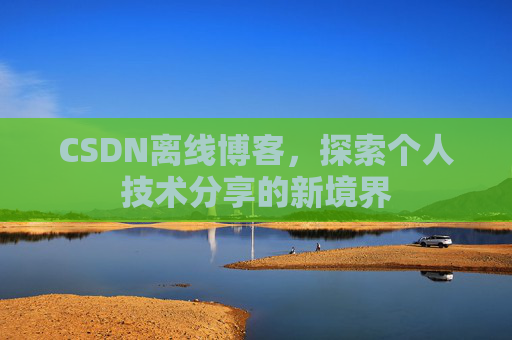 CSDN离线博客,探索个人技术分享的新境界