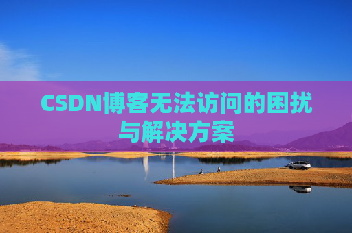 CSDN博客无法访问的困扰与解决方案