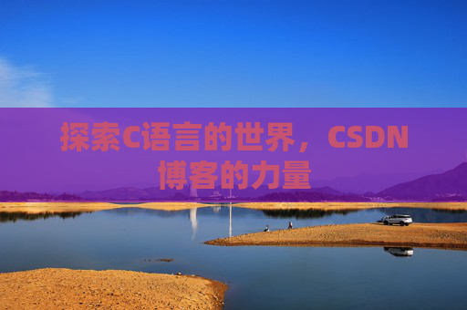探索C语言的世界，CSDN博客的力量